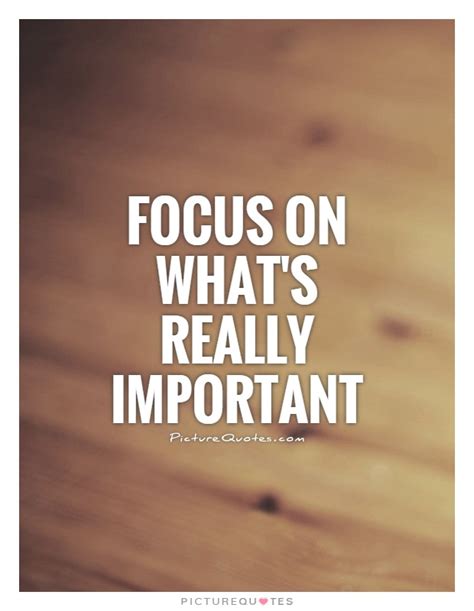 Focus On Whats Important .